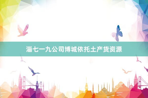 淄七一九公司博城依托土产货资源